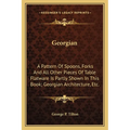 Georgian: A Pattern Of Spoons, Forks And All Other Pieces Of Table Flatware Is Partly Shown In This Book; Georgian Architecture, Etc. - Paperback