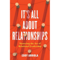 It's All About Relationships: Mastering the Art of Relational Leadership - Paperback