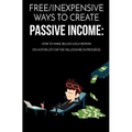 Free/Inexpensive Ways To Create Passive Income: : How To Make $25,000 Each Month On Autopilot For The Millionaire In Progress - Paperback