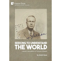 Seeking to Understand the World: Literary Journalism of Vincent Sheean - Hardcover