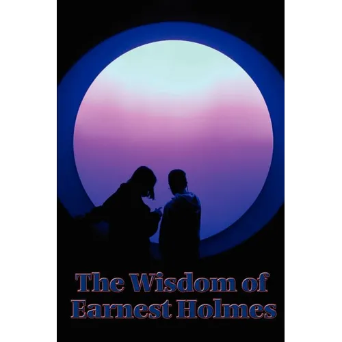 The Wisdom of Earnest Holmes: Essays on Spiritual Law and Creative Mind - Paperback