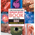 The Fascinating Human Body Book for Kids: 500 Phenomenal Facts! - Hardcover