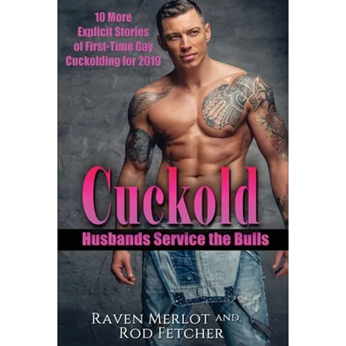 Cuckold Husbands Service the Bulls: 10 More Explicit Stories of First-Time Gay Cuckolding for 2019 - Paperback
