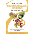 How to Cure Crohn's Disease in 90 Days: Alternative Healthy treatment that Works - Paperback