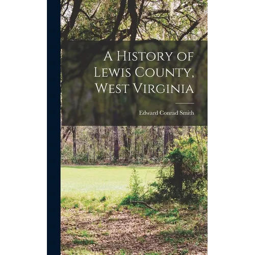 A History of Lewis County, West Virginia - Hardcover