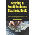 Starting a Small Business Business Book: Secrets to Start up, Getting Grants, Marketing & Management of Your Small Business - Paperback