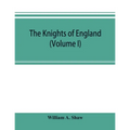 The knights of England; a complete record from the earliest time to the present day of the knights of all the orders of chivalry in England, Scotland, - Paperback