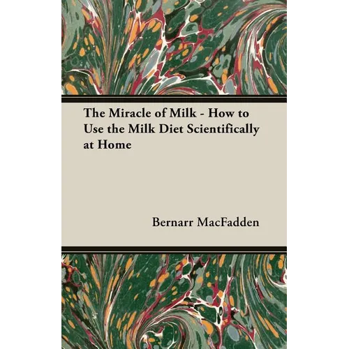The Miracle of Milk - How to Use the Milk Diet Scientifically at Home - Paperback