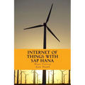 Internet of Things with SAP HANA: Build Your IoT Use Case With Raspberry PI, Arduino Uno, HANA XSJS and SAPUI5 - Paperback