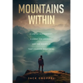 Mountains Within: A Life of Achievement, a Quest for Meaning, and the Mountain that Changed Everything - Hardcover