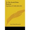 To The South Polar Regions: Expedition Of 1898-1900 (1901) - Paperback