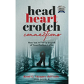 Head, Heart, Crotch Connections: How Not to Fail In Search of Your Perfect Union - Hardcover