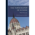 The Topography of Athens: With Some Remarks On Its Antiquities - Paperback