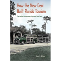 How the New Deal Built Florida Tourism: The Civilian Conservation Corps and State Parks - Hardcover