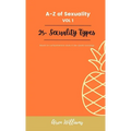 A to Z Of SEXUALITY, vol. 1, 25+ Types of Sexuality: Based on a comprehensive study in sex-positive sociology. - Paperback