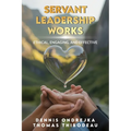 Servant Leadership Works: Ethical, Engaging, and Effective - Paperback