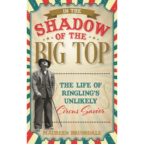 In the Shadow of the Big Top: The Life of Ringling's Unlikely Circus Savior - Hardcover