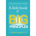 A Little Book of Big Principles: Values and Virtues for a More Successful Life - Paperback