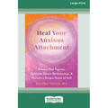 Heal Your Anxious Attachment: Release Past Trauma, Cultivate Secure Relationships, and Nurture a Deeper Sense of Self (16pt Large Print Edition) - Paperback