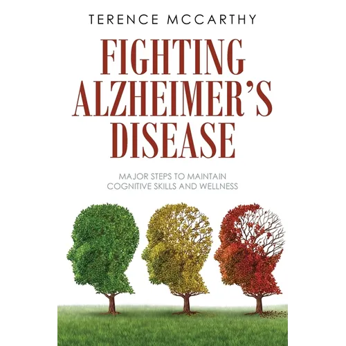 Fighting Alzheimer's Disease: Major Steps to Maintain Cognitive Skills and Wellness - Paperback