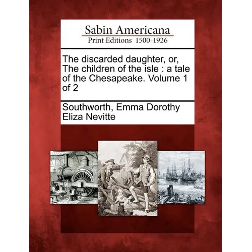 The Discarded Daughter, Or, the Children of the Isle: A Tale of the Chesapeake. Volume 1 of 2 - Paperback