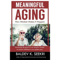 Meaningful Aging: How Mindset Makes It Happen: Harnessing the power of our dynamic mindset to achieve fulfillment in our golden years - Paperback
