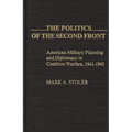 The Politics of the Second Front: American Military Planning and Diplomacy in Coalition Warfare, 1941-1943 - Hardcover