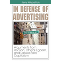 In Defense of Advertising: Arguments From Reason, Ethical Egoism, and Laissez-Faire Capitalism - Paperback