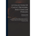 A Collection Of Gaelic Proverbs, And Familiar Phrases: Accompanied With An English Translation, Intended To Facilitate The Study Of The Language; Illu - Paperback