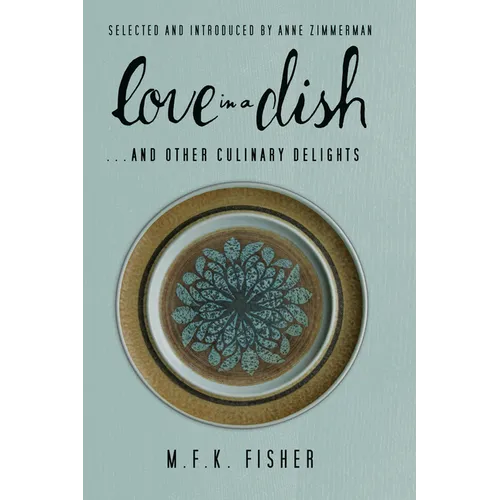 Love in a Dish . . . and Other Culinary Delights by M.F.K. Fisher - Paperback
