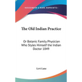 The Old Indian Practice: Or Botanic Family Physician Who Styles Himself the Indian Doctor 1849 - Hardcover
