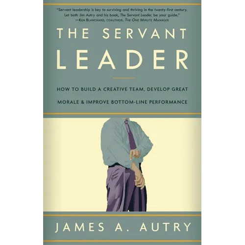 The Servant Leader: How to Build a Creative Team, Develop Great Morale, and Improve Bottom-Line Performance - Paperback