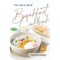The Early Bird Breakfast Cookbook: A Celebration of Breakfast from Around the World - Paperback