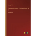 Travels in the Interior of Africa; Volumes I & II: in large print - Paperback