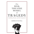 The Risk Theatre Model of Tragedy: Gambling, Drama, and the Unexpected - Paperback