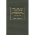 Alcoholic Thinking: Language, Culture, and Belief in Alcoholics Anonymous - Hardcover