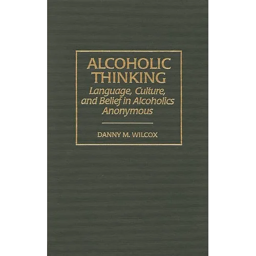 Alcoholic Thinking: Language, Culture, and Belief in Alcoholics Anonymous - Hardcover