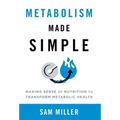 Metabolism Made Simple: Making Sense of Nutrition to Transform Metabolic Health - Hardcover