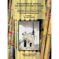 Plantations of Antigua: The Sweet Success of Sugar (Volume 1): A Biography of the Historic Plantations Which Made Antigua a Major Source of the World' - Hardcover