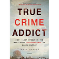 True Crime Addict: How I Lost Myself in the Mysterious Disappearance of Maura Murray - Paperback