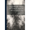 Studies Of Trees In Pencil And In Water Colors - Paperback