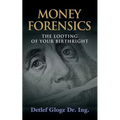 Money Forensics: The Looting of Your Birthright - Paperback