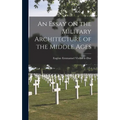 An Essay on the Military Architecture of the Middle Ages - Hardcover