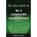 So You Want to Be a Computer Programmer - Paperback