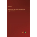 Extracts from the Council Register of the Burgh of Aberdeen - Hardcover