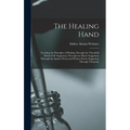 The Healing Hand: Teaching the Principles of Healing Through the Threefold Method Of: Suggestion Through the Hand. Suggestion Through th - Hardcover