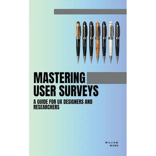 Mastering User Surveys: A Guide for UX Designers and Researchers - Paperback