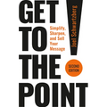 Get to the Point! Second Edition: Simplify, Sharpen, and Sell Your Message - Paperback
