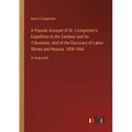 A Popular Account of Dr. Livingstone's Expedition to the Zambesi and Its Tributaries: And of the Discovery of Lakes Shirwa and Nyassa, 1858-1864: in l - Paperback