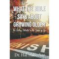 What the Bible Says About Growing Older: The Exciting Potential for This Season of Life - Paperback